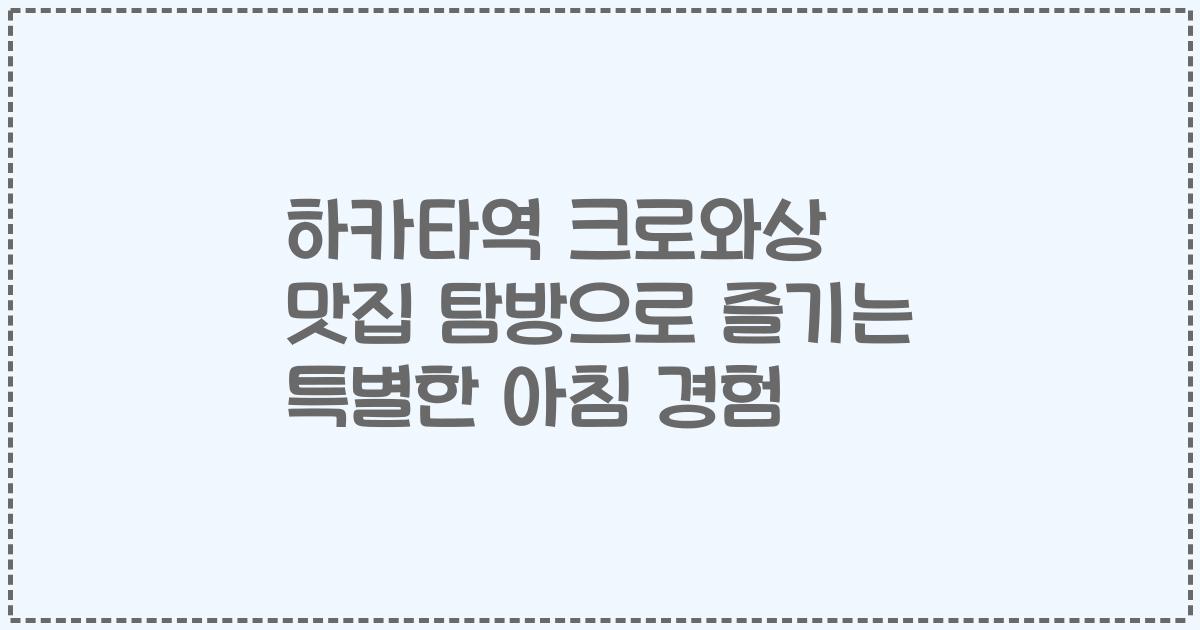 하카타역 크로와상 맛집 탐방으로 즐기는 특별한 아침 경험