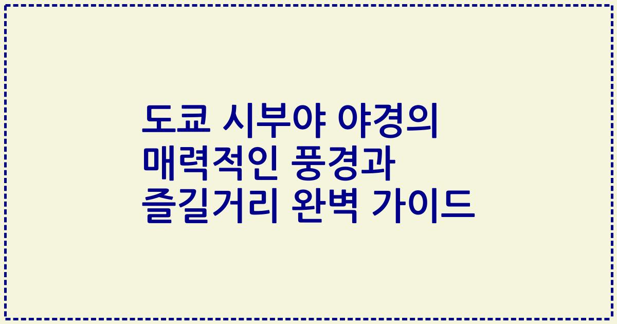 도쿄 시부야 야경의 매력적인 풍경과 즐길거리 완벽 가이드