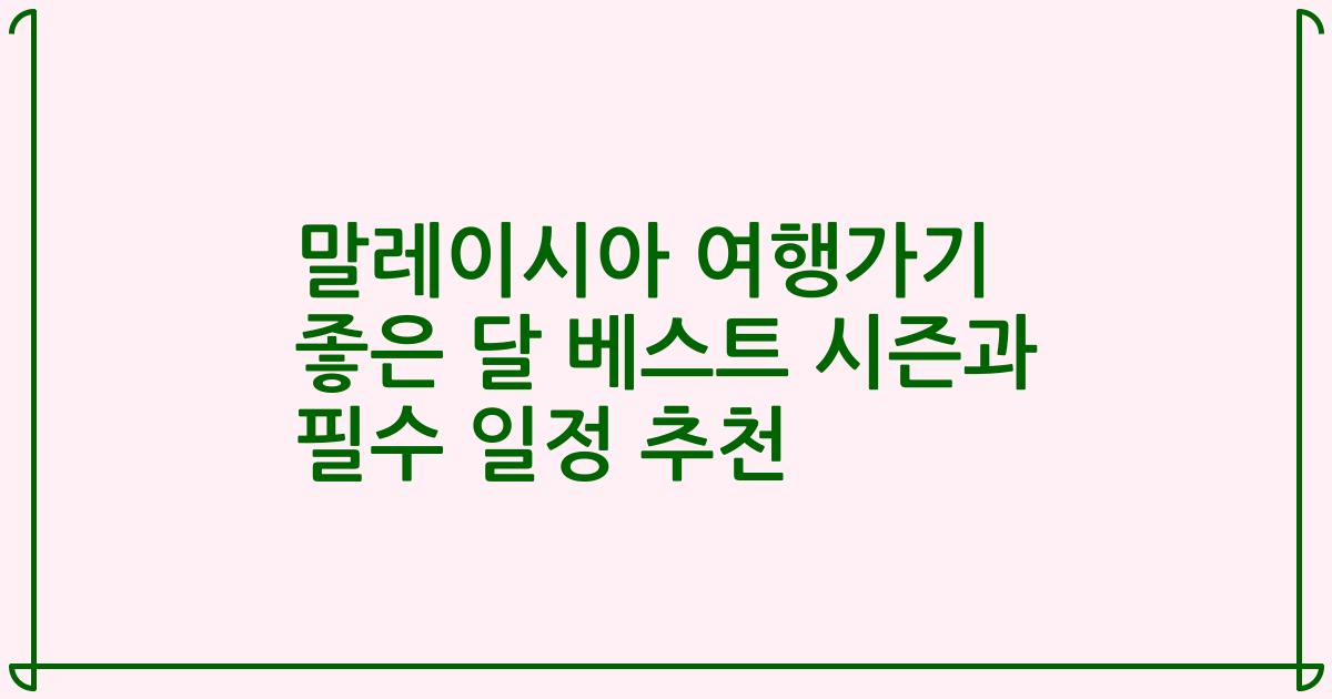말레이시아 여행가기 좋은 달 베스트 시즌과 필수 일정 추천