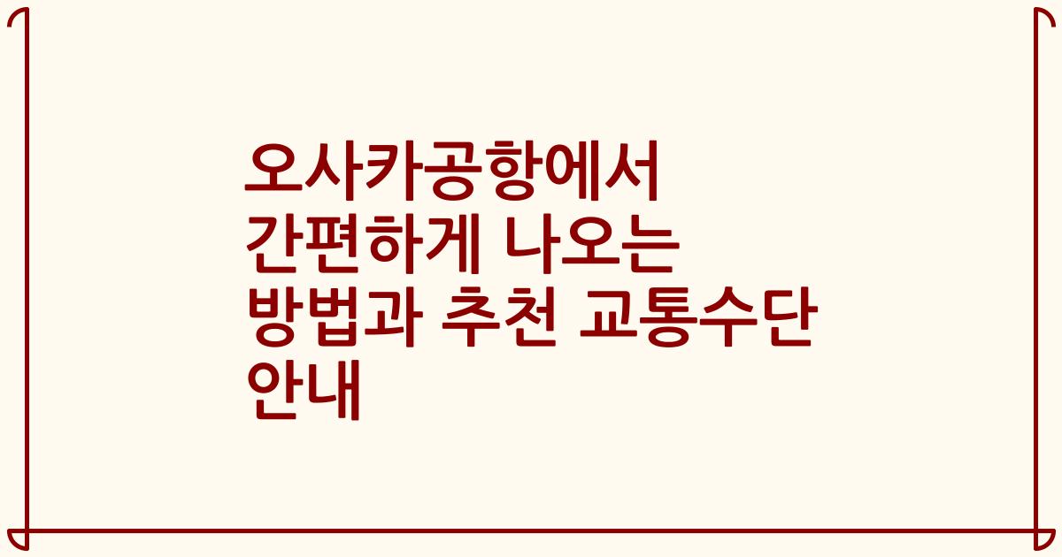 오사카공항에서 간편하게 나오는 방법과 추천 교통수단 안내