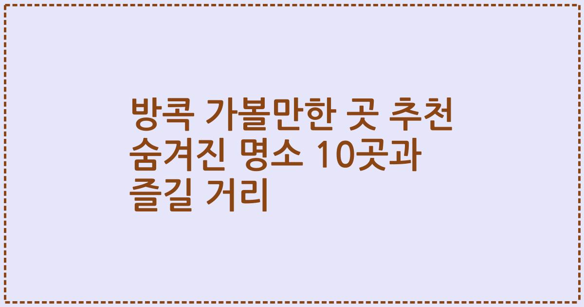 방콕 가볼만한 곳 추천 숨겨진 명소 10곳과 즐길 거리