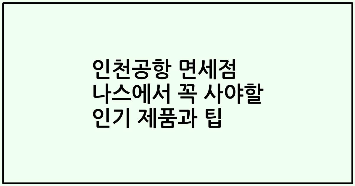 인천공항 면세점 나스에서 꼭 사야할 인기 제품과 팁