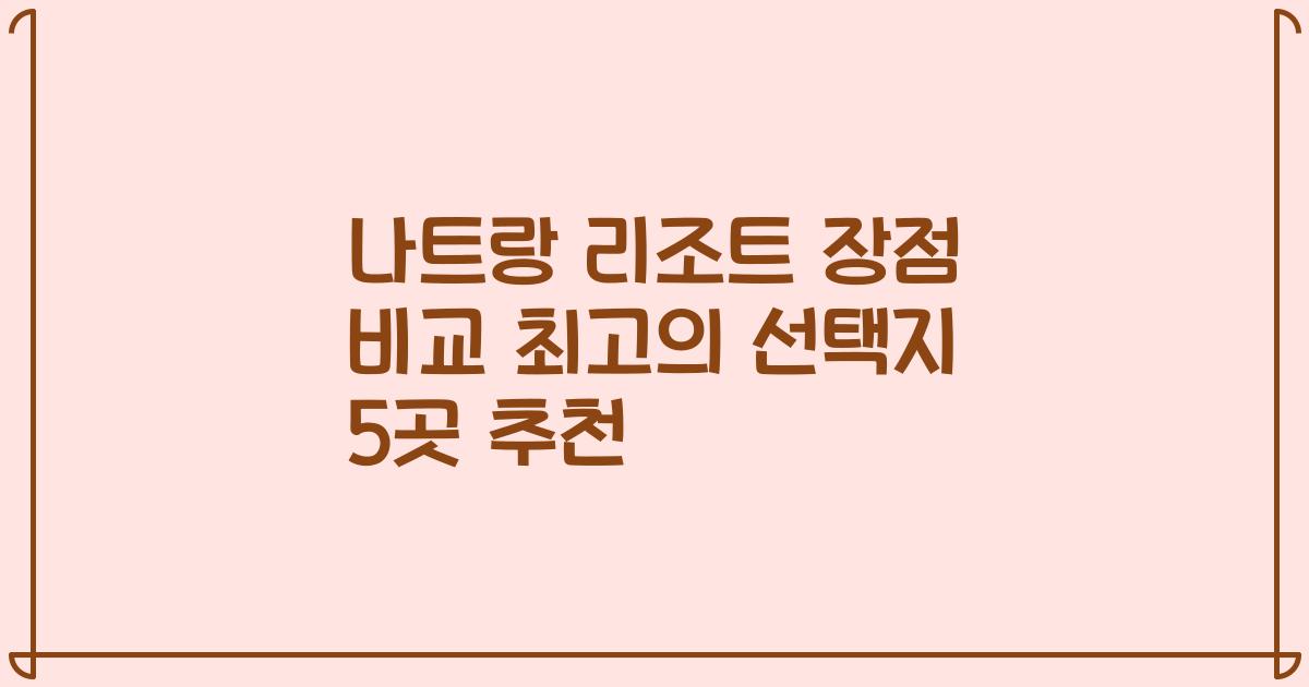 나트랑 리조트 장점 비교 최고의 선택지 5곳 추천