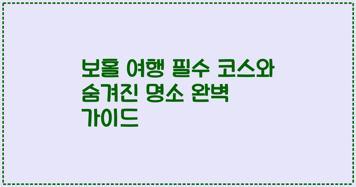 보홀 여행 필수 코스와 숨겨진 명소 완벽 가이드