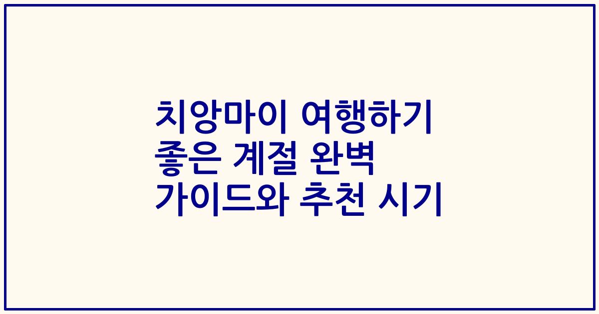 치앙마이 여행하기 좋은 계절 완벽 가이드와 추천 시기