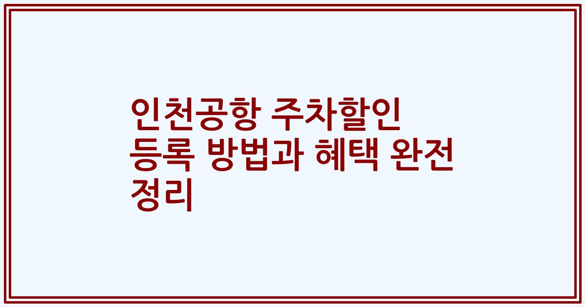 인천공항 주차할인 등록 방법과 혜택 완전 정리