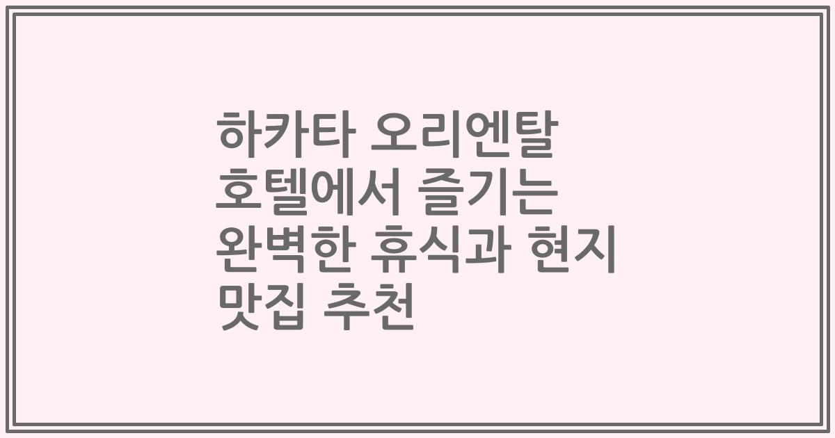 하카타 오리엔탈 호텔에서 즐기는 완벽한 휴식과 현지 맛집 추천