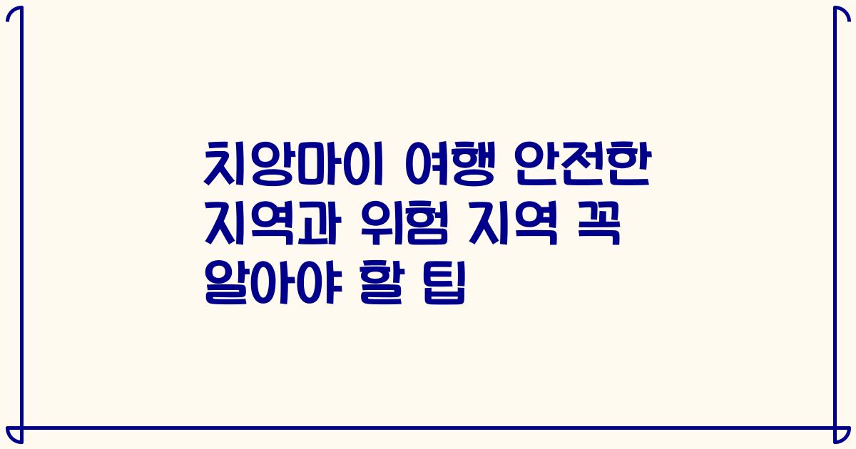 치앙마이 여행 안전한 지역과 위험 지역 꼭 알아야 할 팁