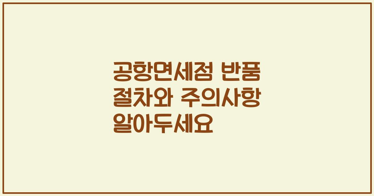 공항면세점 반품 절차와 주의사항 알아두세요