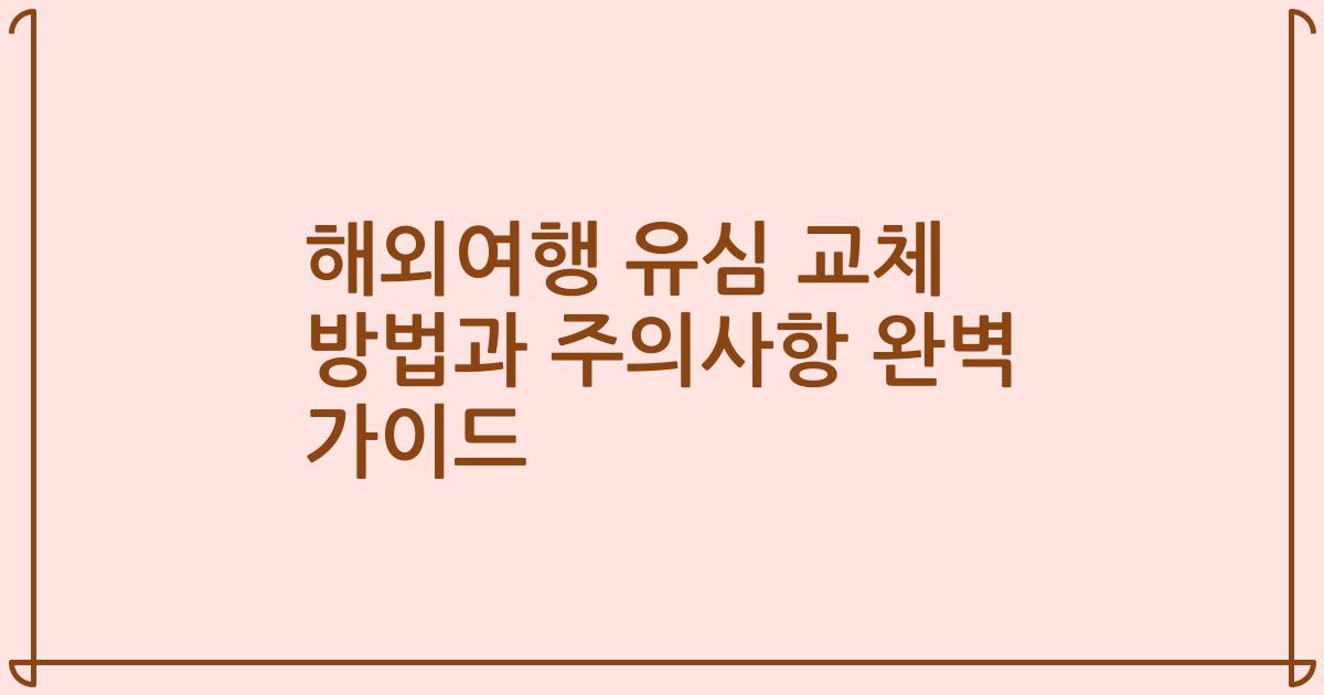 해외여행 유심 교체 방법과 주의사항 완벽 가이드