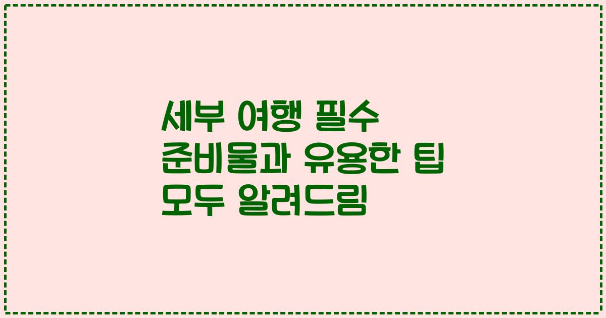 세부 여행 필수 준비물과 유용한 팁 모두 알려드림