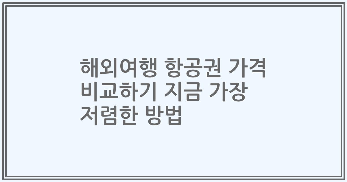 해외여행 항공권 가격 비교하기 지금 가장 저렴한 방법
