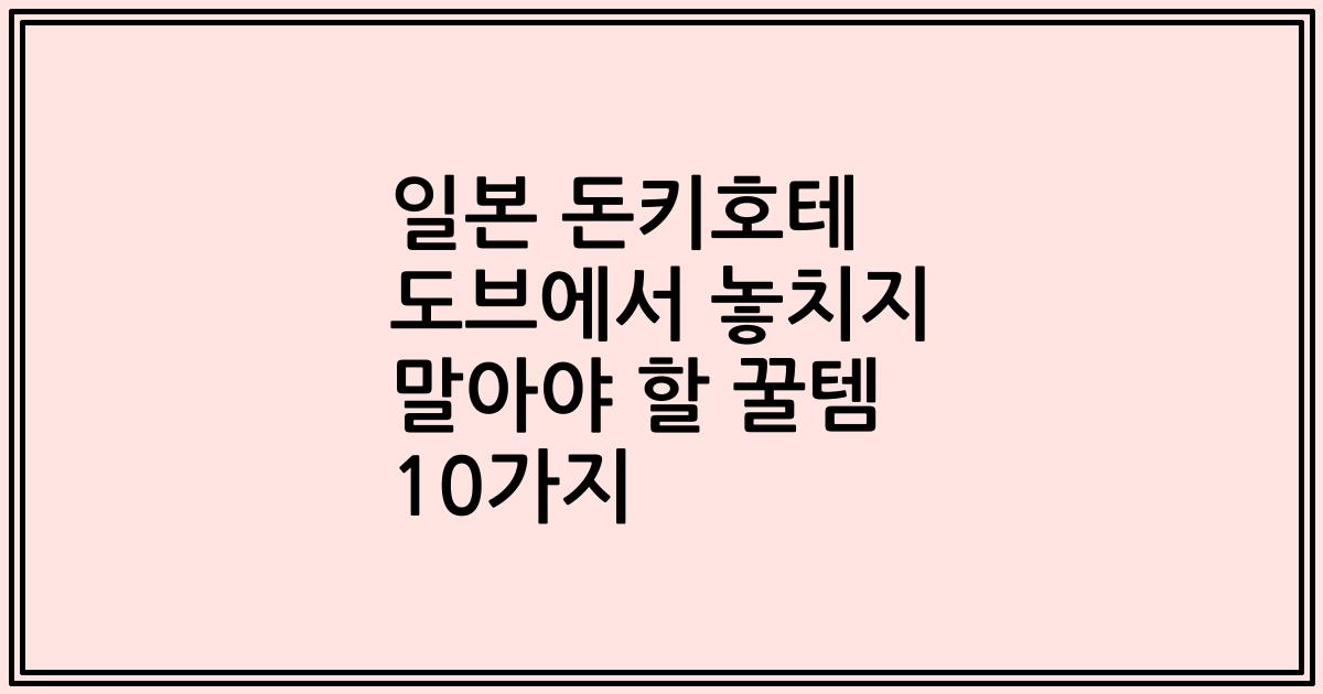 일본 돈키호테 도브에서 놓치지 말아야 할 꿀템 10가지