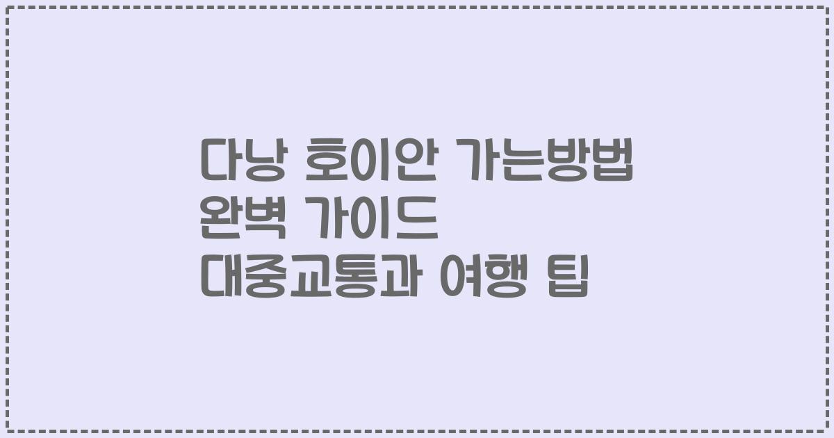 다낭 호이안 가는방법 완벽 가이드 대중교통과 여행 팁