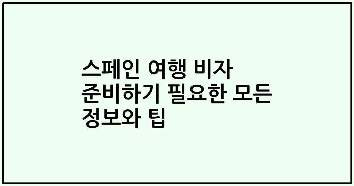 스페인 여행 비자 준비하기 필요한 모든 정보와 팁