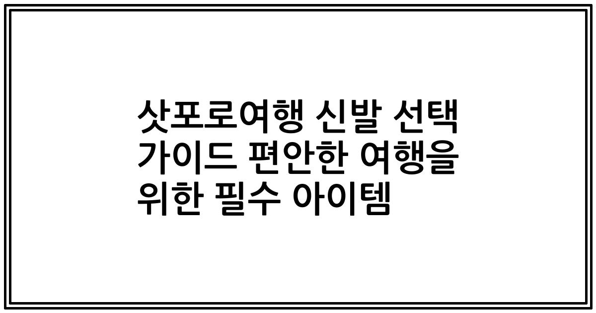 삿포로여행 신발 선택 가이드 편안한 여행을 위한 필수 아이템