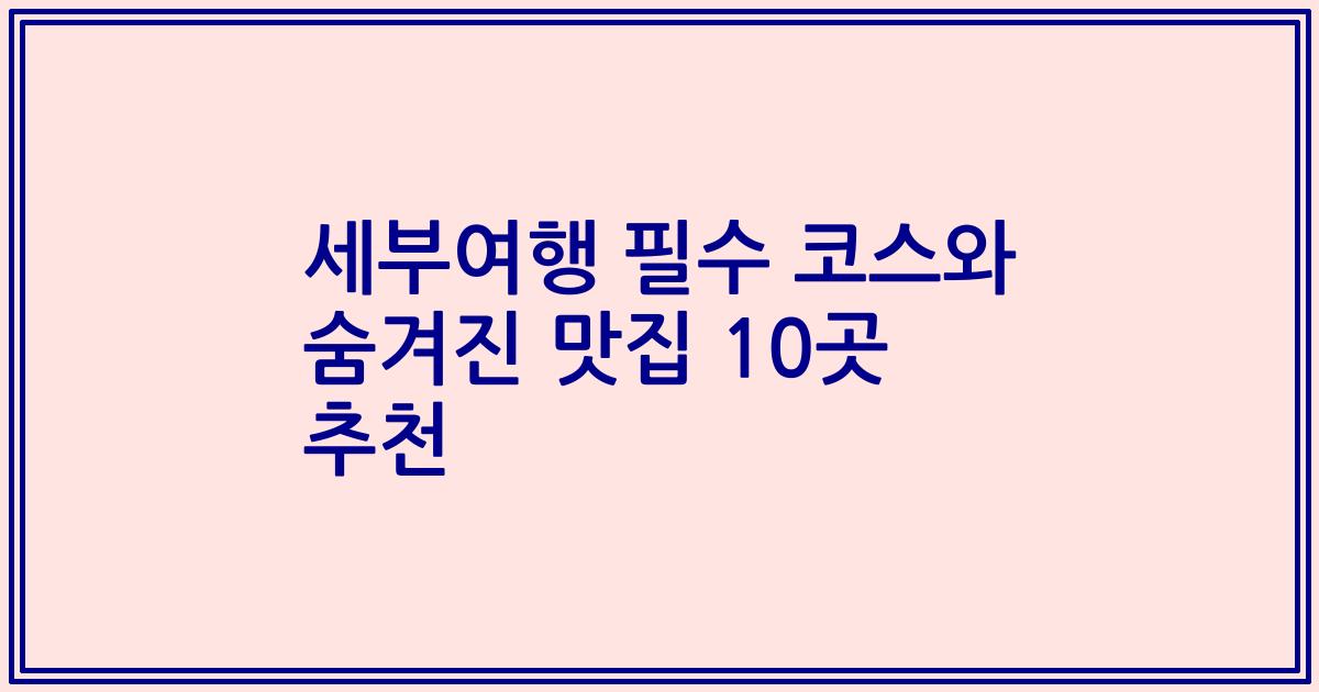 세부여행 필수 코스와 숨겨진 맛집 10곳 추천