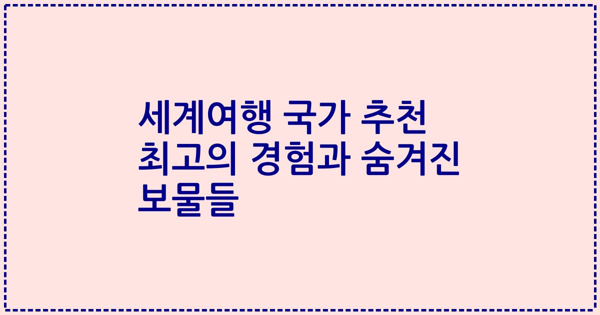 세계여행 국가 추천 최고의 경험과 숨겨진 보물들