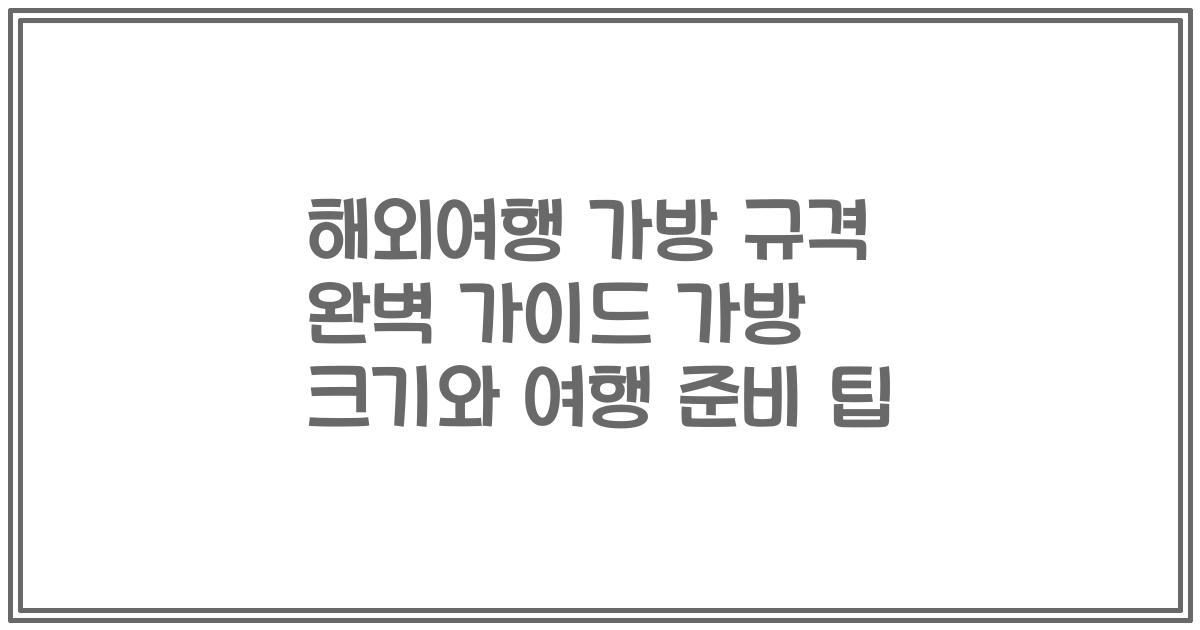 해외여행 가방 규격 완벽 가이드 가방 크기와 여행 준비 팁