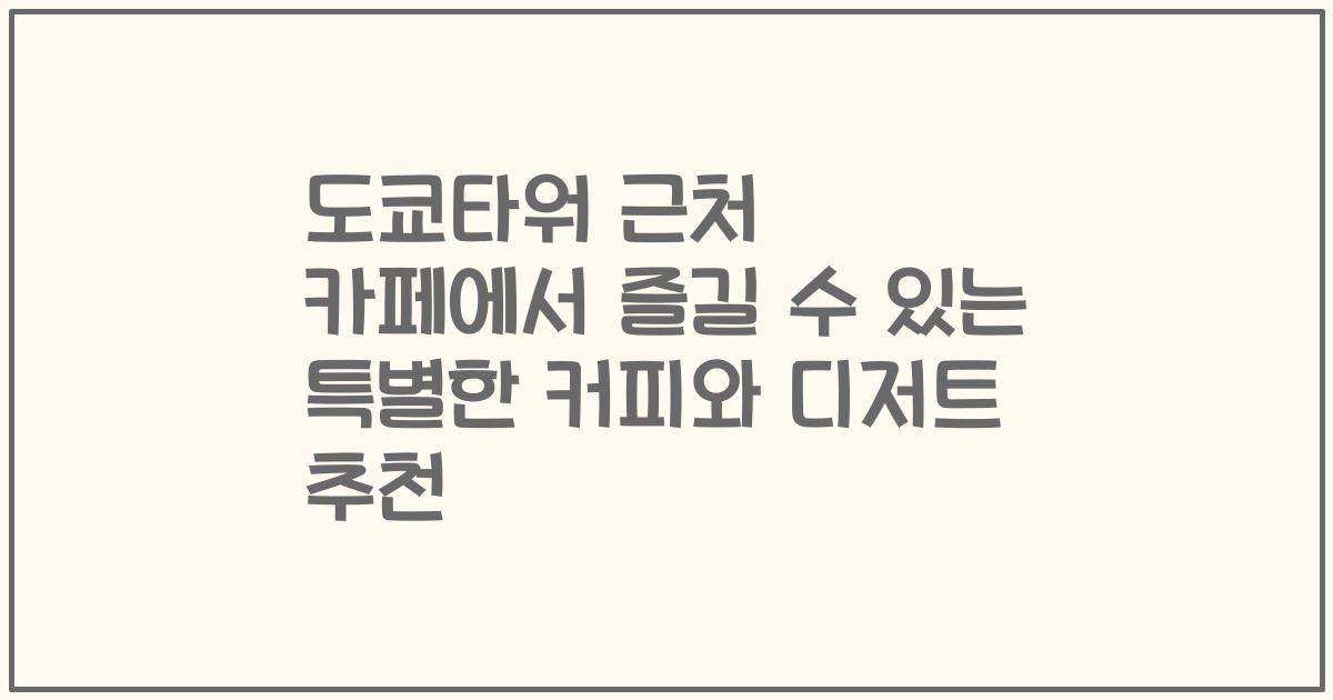 도쿄타워 근처 카페에서 즐길 수 있는 특별한 커피와 디저트 추천