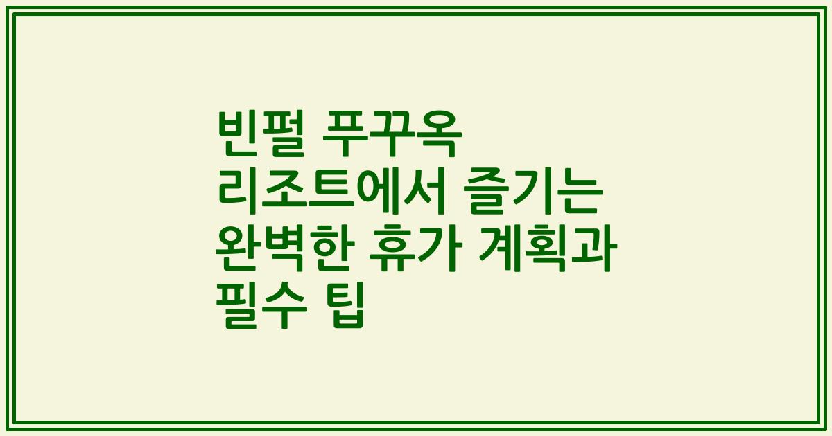 빈펄 푸꾸옥 리조트에서 즐기는 완벽한 휴가 계획과 필수 팁