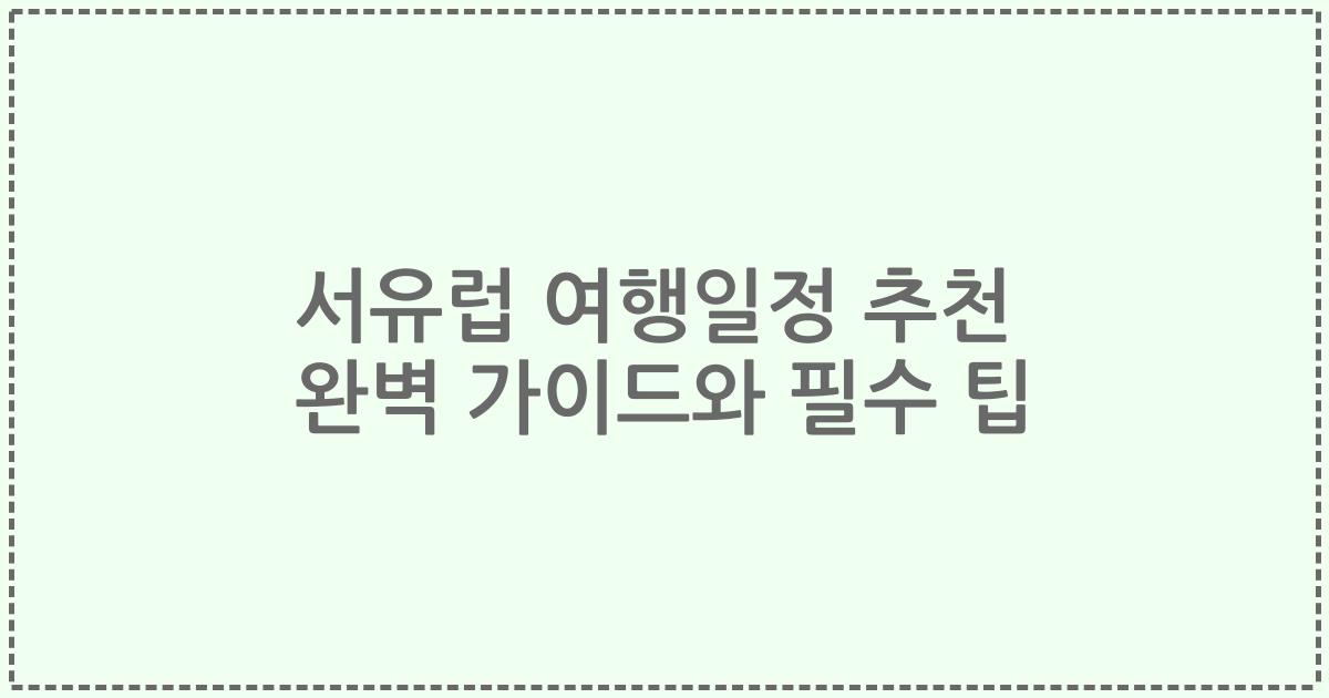 서유럽 여행일정 추천 완벽 가이드와 필수 팁