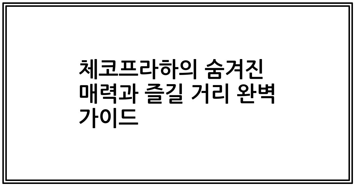 체코프라하의 숨겨진 매력과 즐길 거리 완벽 가이드