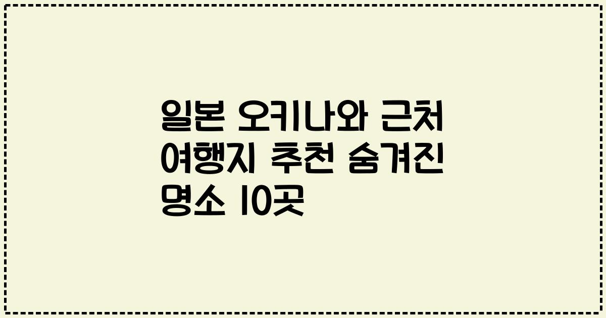 일본 오키나와 근처 여행지 추천 숨겨진 명소 10곳