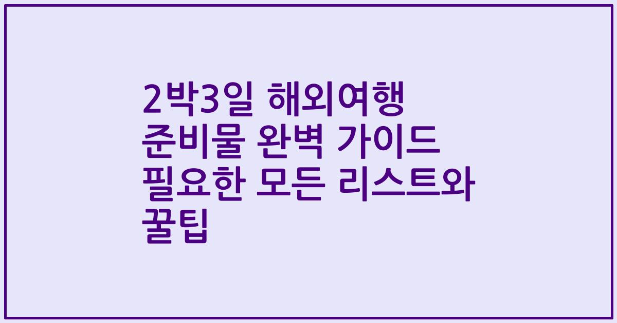 2박3일 해외여행 준비물 완벽 가이드 필요한 모든 리스트와 꿀팁