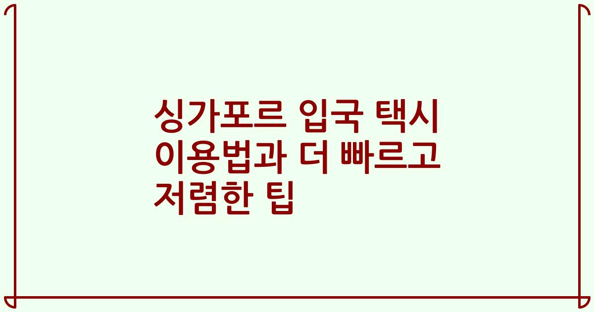 싱가포르 입국 택시 이용법과 더 빠르고 저렴한 팁