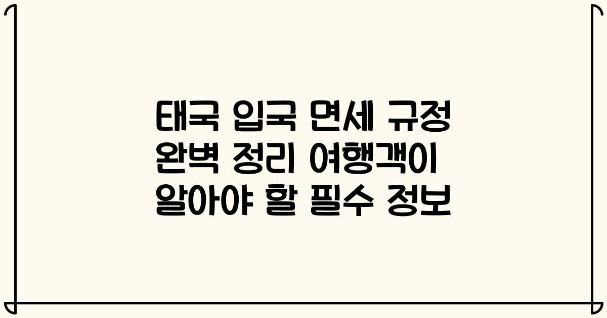 태국 입국 면세 규정 완벽 정리 여행객이 알아야 할 필수 정보