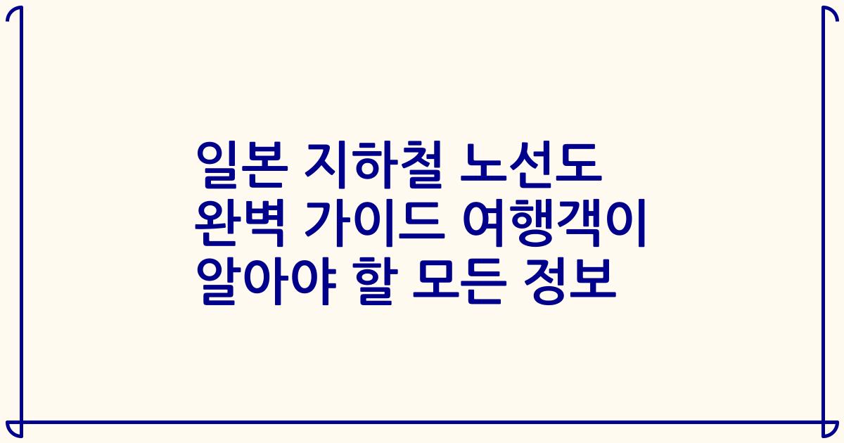 일본 지하철 노선도 완벽 가이드 여행객이 알아야 할 모든 정보