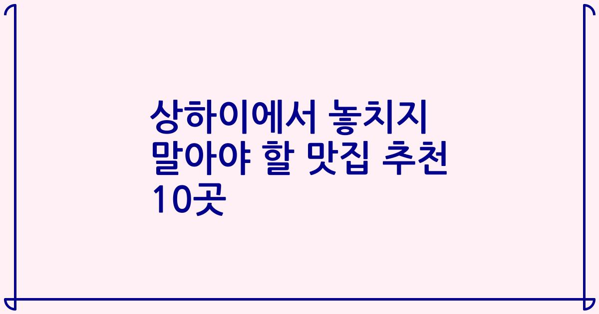 상하이에서 놓치지 말아야 할 맛집 추천 10곳
