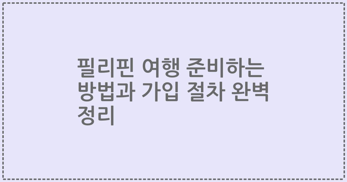 필리핀 여행 준비하는 방법과 가입 절차 완벽 정리