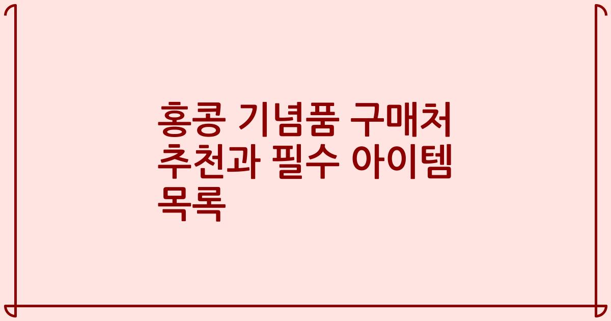 홍콩 기념품 구매처 추천과 필수 아이템 목록