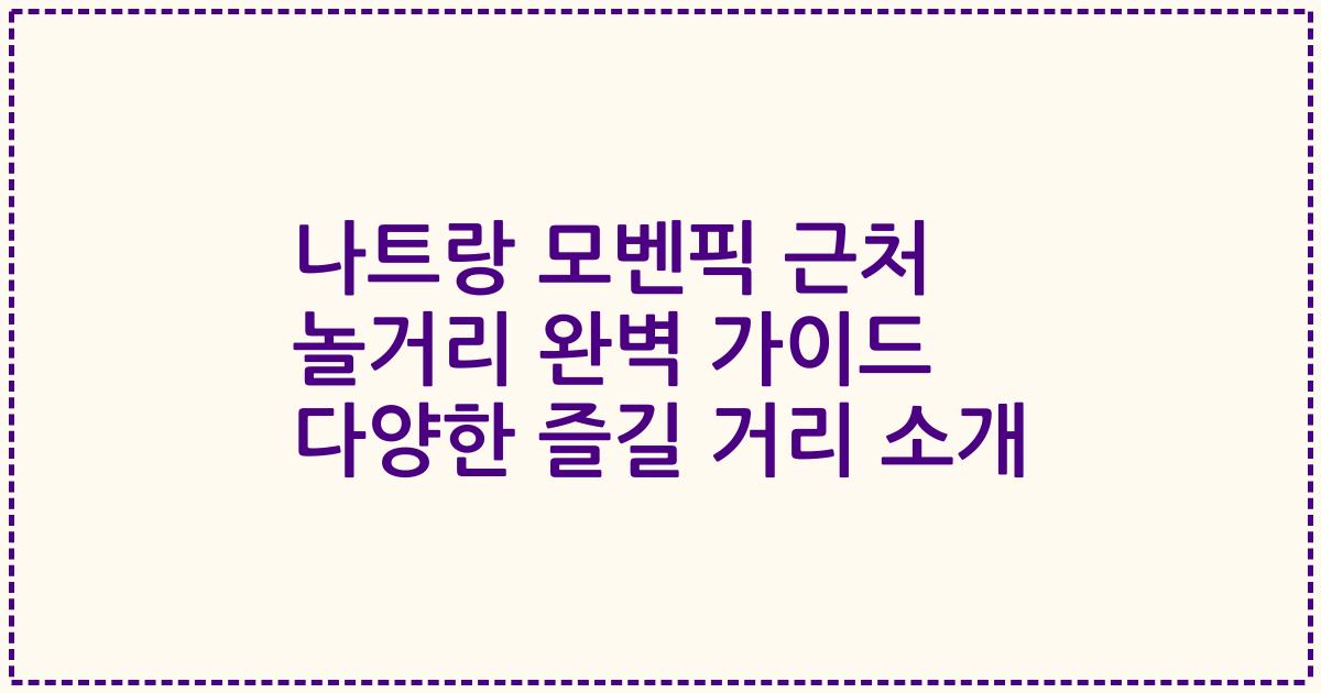 나트랑 모벤픽 근처 놀거리 완벽 가이드 다양한 즐길 거리 소개