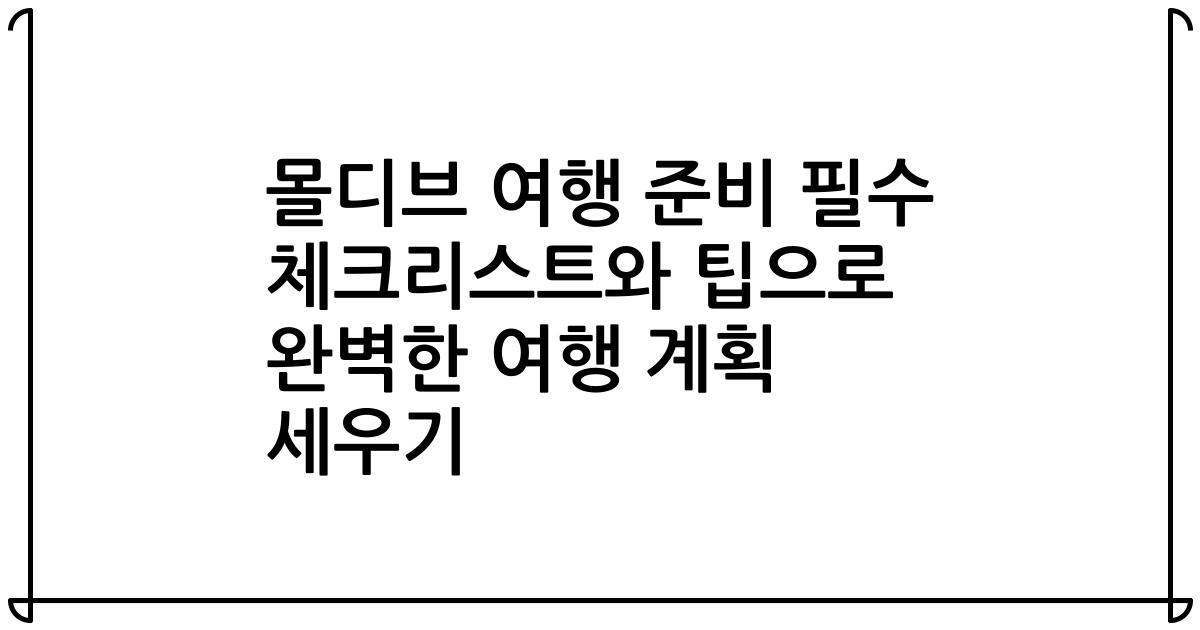 몰디브 여행 준비 필수 체크리스트와 팁으로 완벽한 여행 계획 세우기