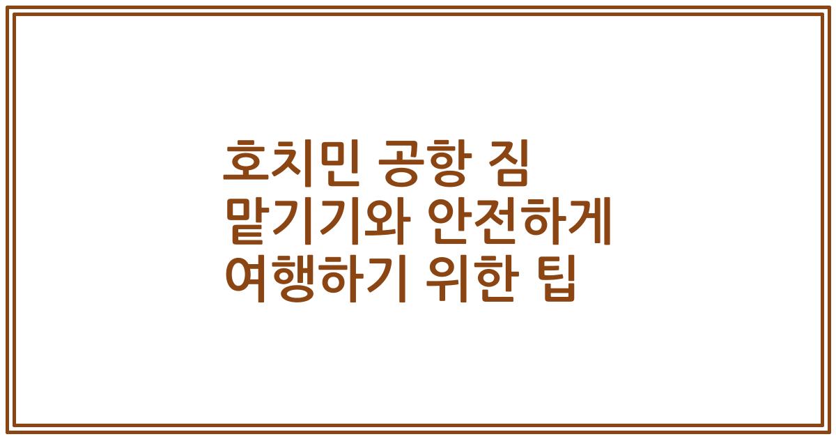 호치민 공항 짐 맡기기와 안전하게 여행하기 위한 팁