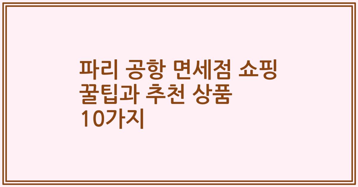 파리 공항 면세점 쇼핑 꿀팁과 추천 상품 10가지