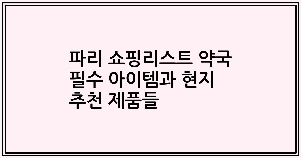 파리 쇼핑리스트 약국 필수 아이템과 현지 추천 제품들