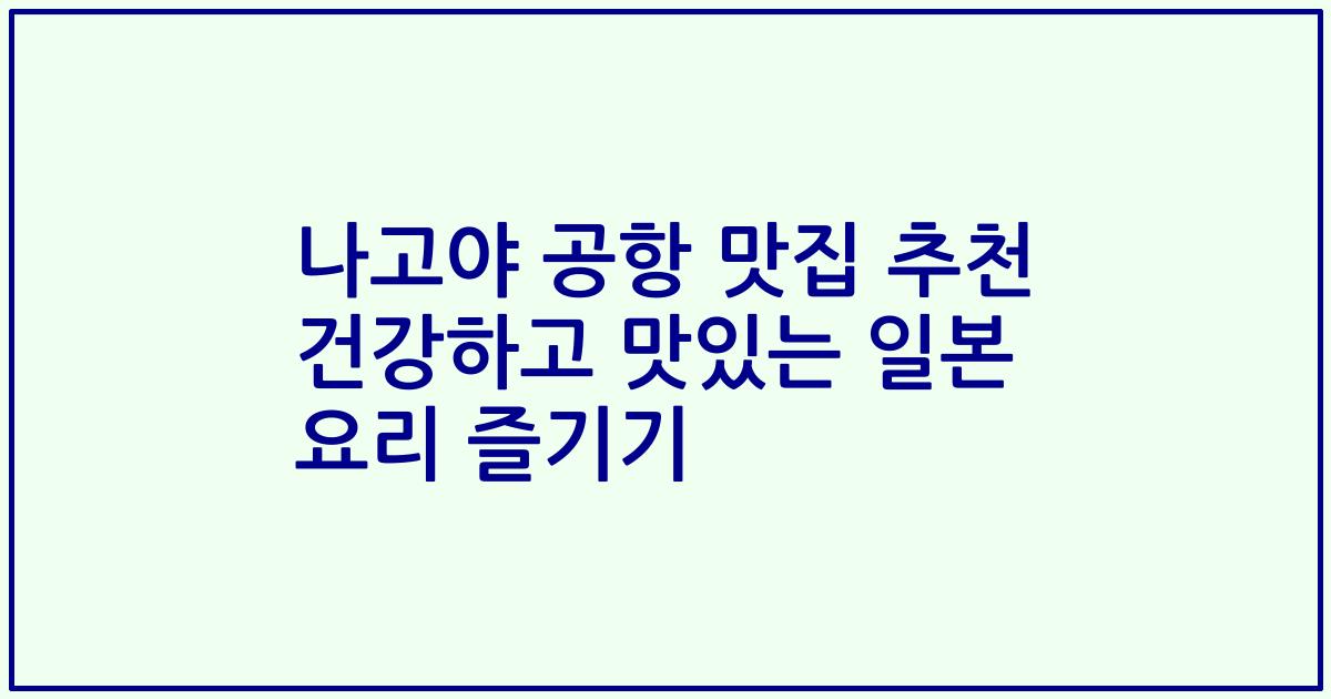나고야 공항 맛집 추천 건강하고 맛있는 일본 요리 즐기기