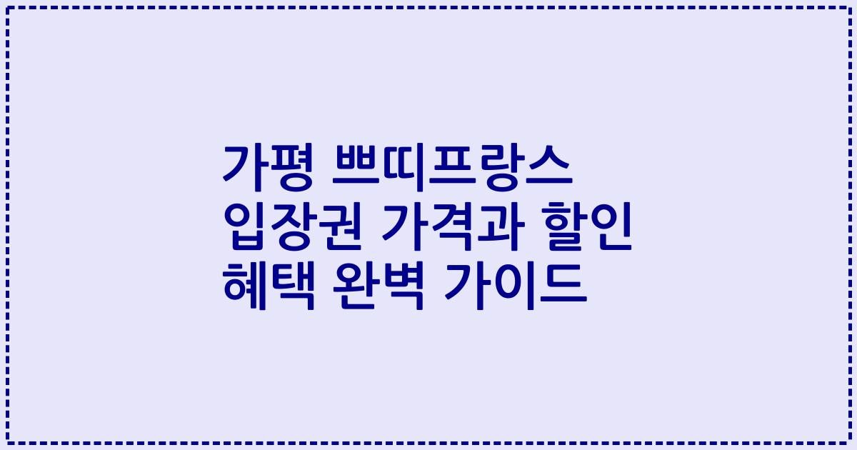 가평 쁘띠프랑스 입장권 가격과 할인 혜택 완벽 가이드