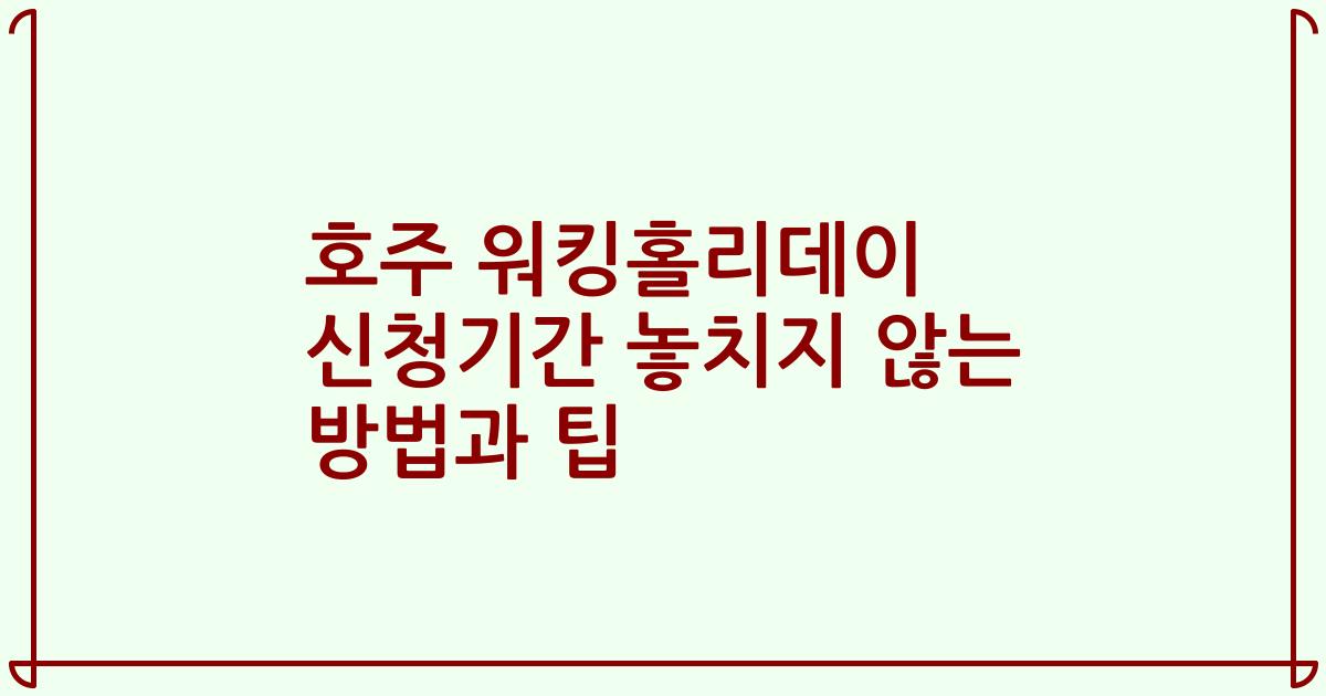 호주 워킹홀리데이 신청기간 놓치지 않는 방법과 팁