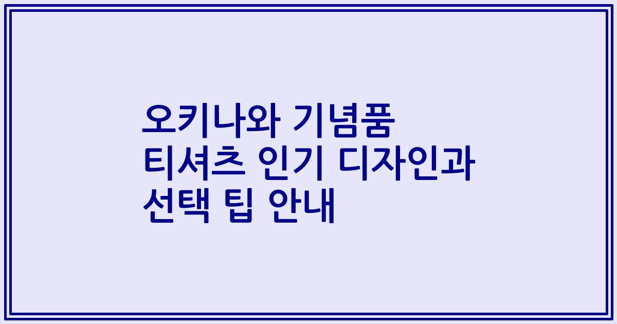 오키나와 기념품 티셔츠 인기 디자인과 선택 팁 안내