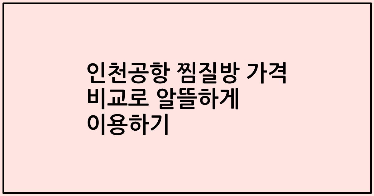 인천공항 찜질방 가격 비교로 알뜰하게 이용하기