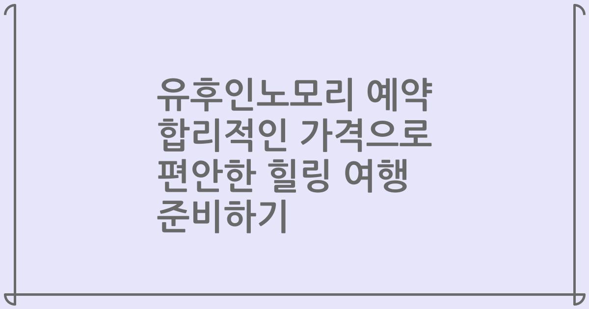 유후인노모리 예약 합리적인 가격으로 편안한 힐링 여행 준비하기