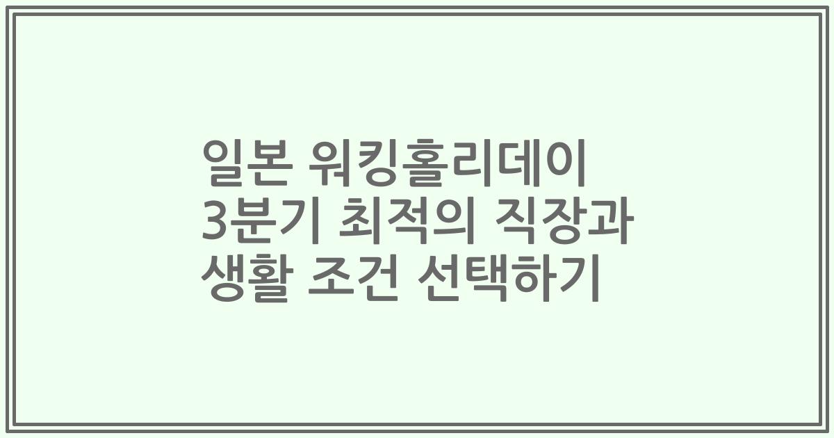 일본 워킹홀리데이 3분기 최적의 직장과 생활 조건 선택하기