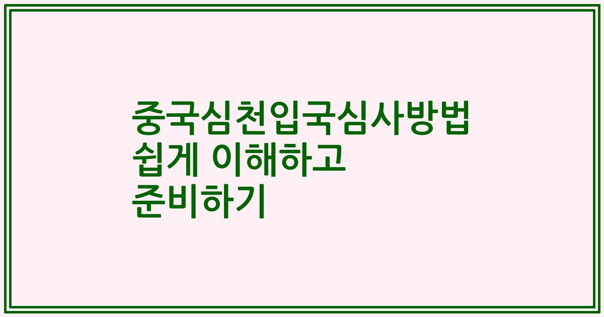 중국심천입국심사방법 쉽게 이해하고 준비하기
