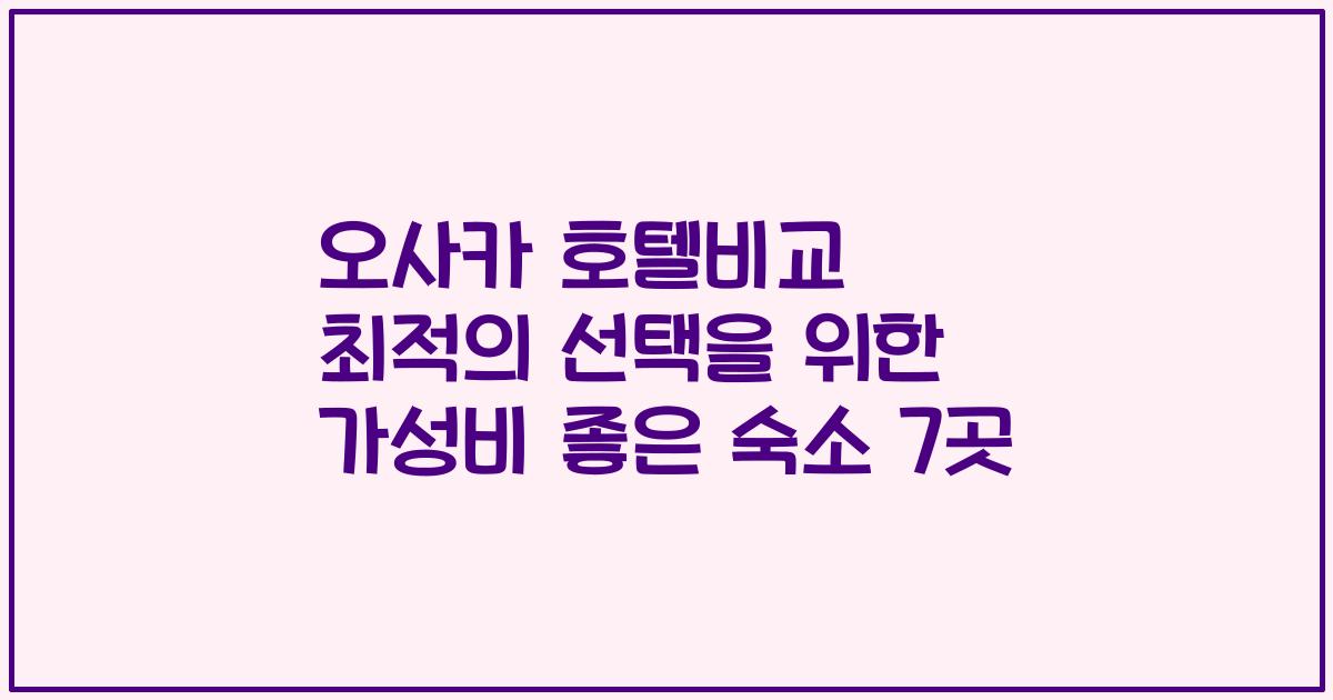오사카 호텔비교 최적의 선택을 위한 가성비 좋은 숙소 7곳
