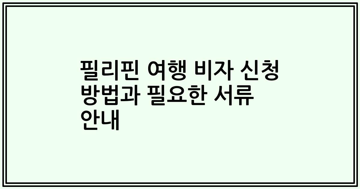 필리핀 여행 비자 신청 방법과 필요한 서류 안내